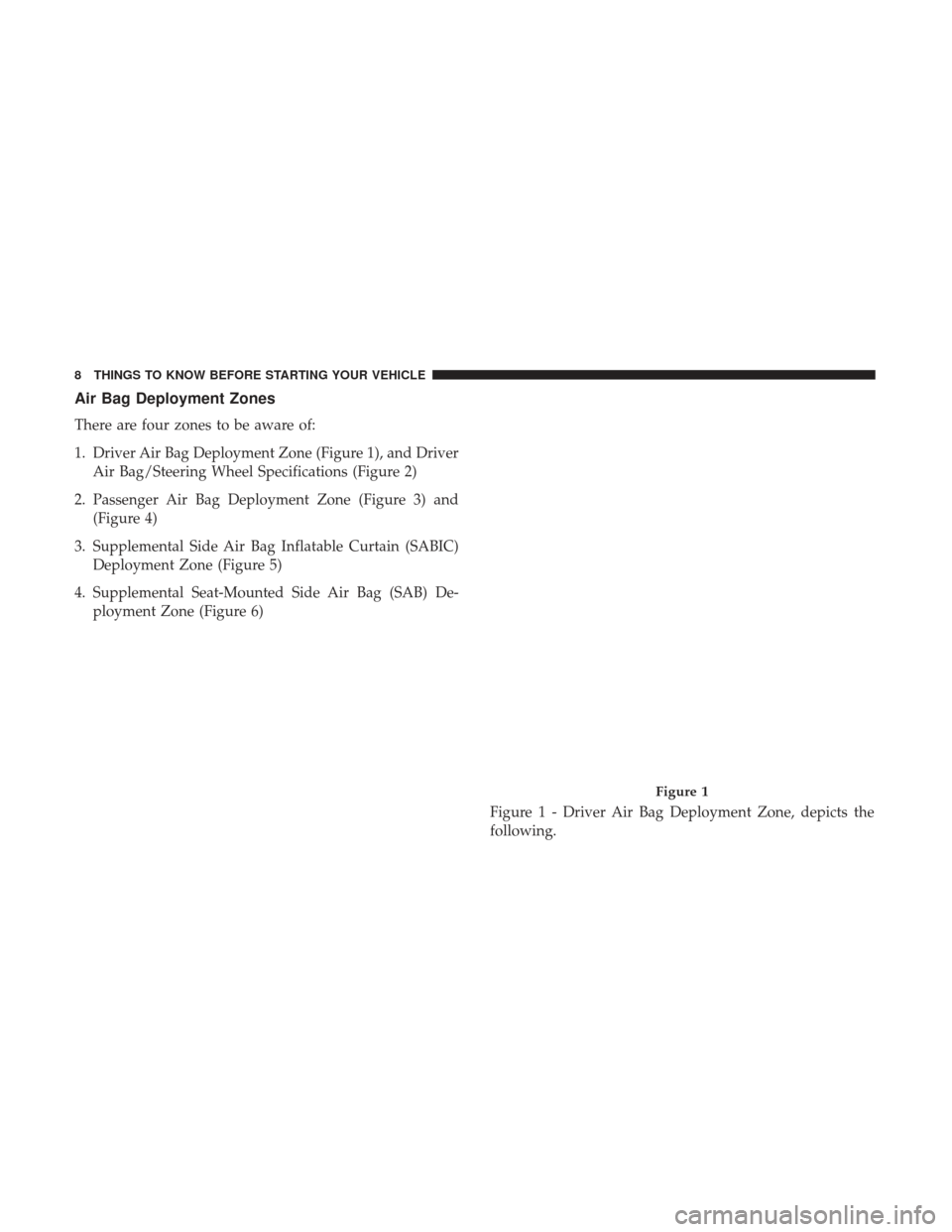 Ram 1500 2017  Owners manual (Special services) Air Bag Deployment Zones
There are four zones to be aware of:
1. Driver Air Bag Deployment Zone (Figure 1), and DriverAir Bag/Steering Wheel Specifications (Figure 2)
2. Passenger Air Bag Deployment Z