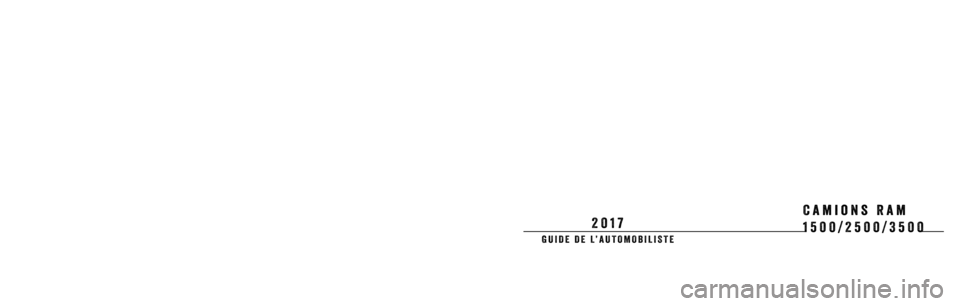 Ram 1500 2017  Manuel du propriétaire (in French)  Camions Ram 
1500/2500/3500
GUIDE DE L’AUTOMOBILISTE
2 0 1 7   R A M   T R U C K   1 5 0 0 / 2 5 0 0 / 3 5 0 0 
2017
Première impression
Imprimé aux États-Unis
17D241-126-BA
� 2016 FCA US LLC. 