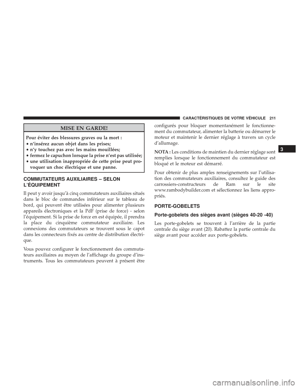 Ram 1500 2017  Manuel du propriétaire (in French)  MISE EN GARDE!
Pour éviter des blessures graves ou la mort :
•n’insérez aucun objet dans les prises;
• n’y touchez pas avec les mains mouillées;
• fermez le capuchon lorsque la prise n’ Ram 1500 2017  Manuel du propriétaire (in French)  MISE EN GARDE!
Pour éviter des blessures graves ou la mort :
•n’insérez aucun objet dans les prises;
• n’y touchez pas avec les mains mouillées;
• fermez le capuchon lorsque la prise n’