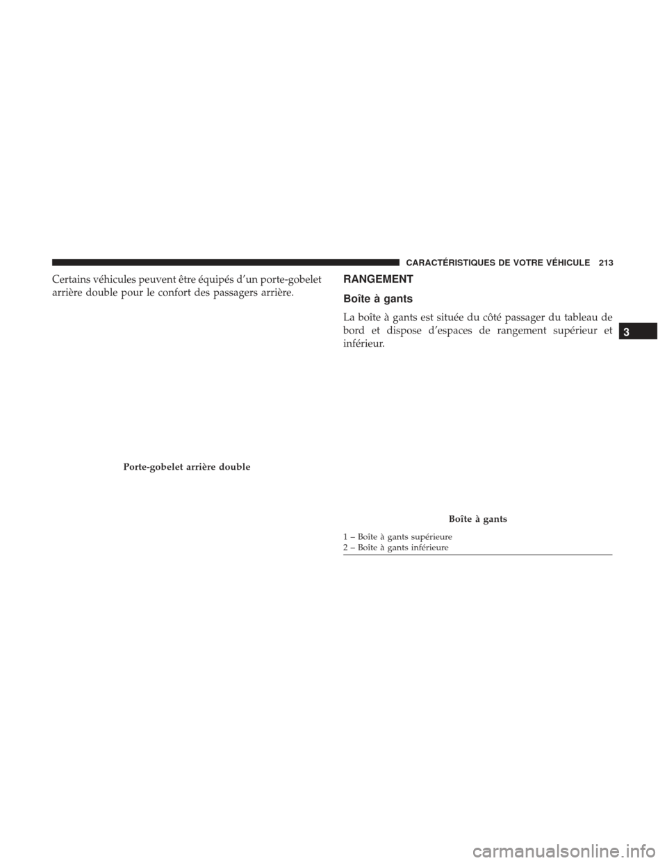 Ram 1500 2017  Manuel du propriétaire (in French)  Certains véhicules peuvent être équipés d’un porte-gobelet
arrière double pour le confort des passagers arrière.RANGEMENT
Boîte à gants
La boîte à gants est située du côté passager du t