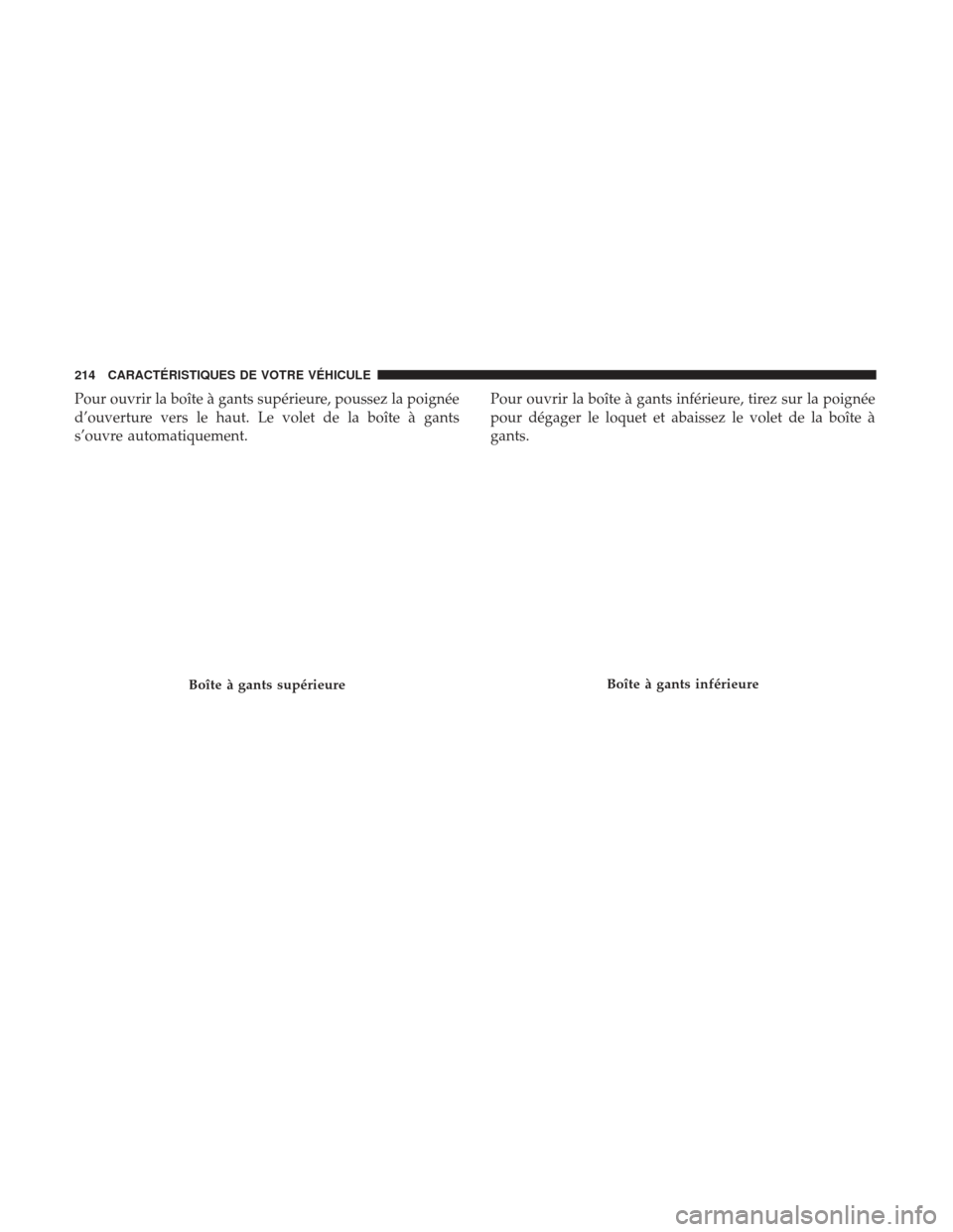 Ram 1500 2017  Manuel du propriétaire (in French)  Pour ouvrir la boîte à gants supérieure, poussez la poignée
d’ouverture vers le haut. Le volet de la boîte à gants
s’ouvre automatiquement.Pour ouvrir la boîte à gants inférieure, tirez s
