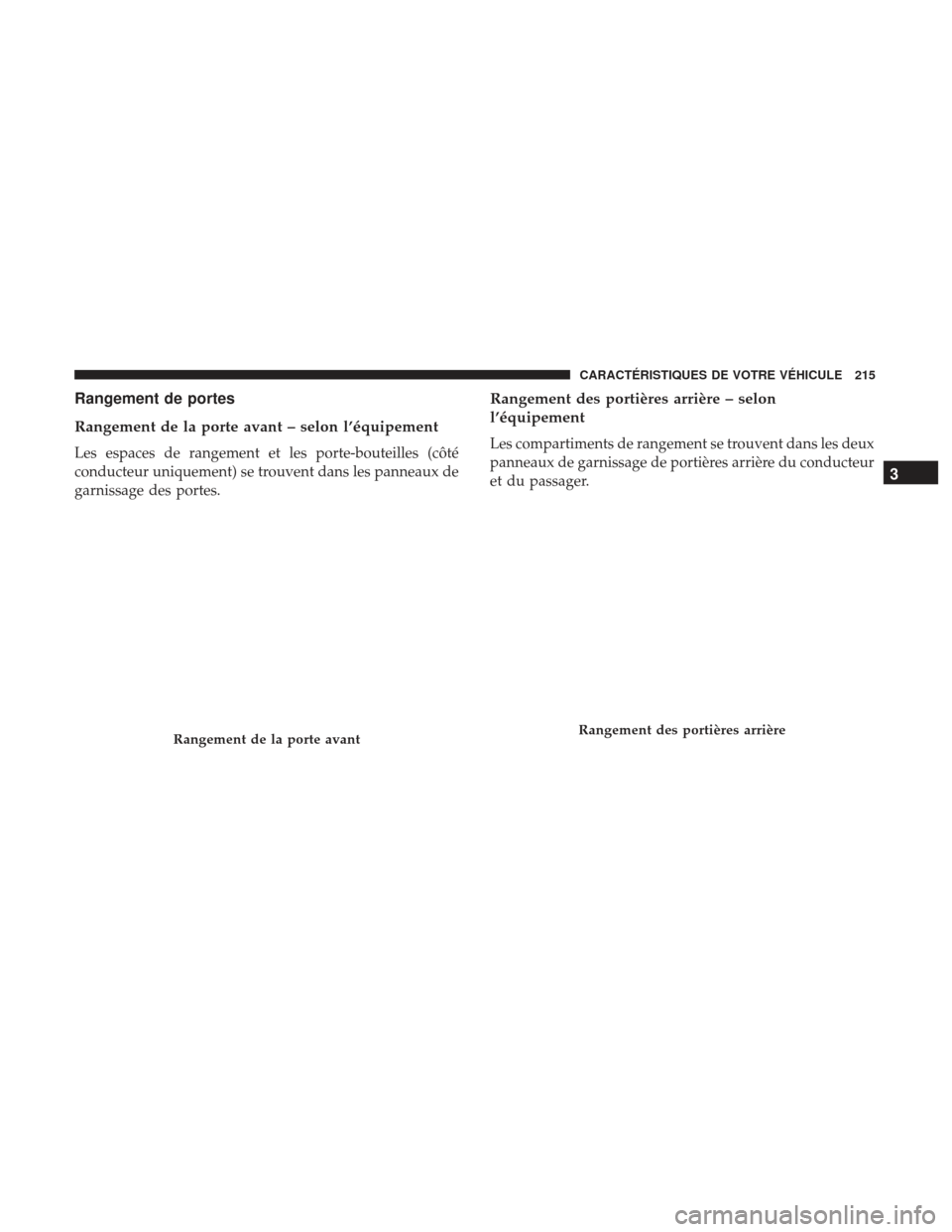 Ram 1500 2017  Manuel du propriétaire (in French)  Rangement de portes
Rangement de la porte avant – selon l’équipement
Les espaces de rangement et les porte-bouteilles (côté
conducteur uniquement) se trouvent dans les panneaux de
garnissage de