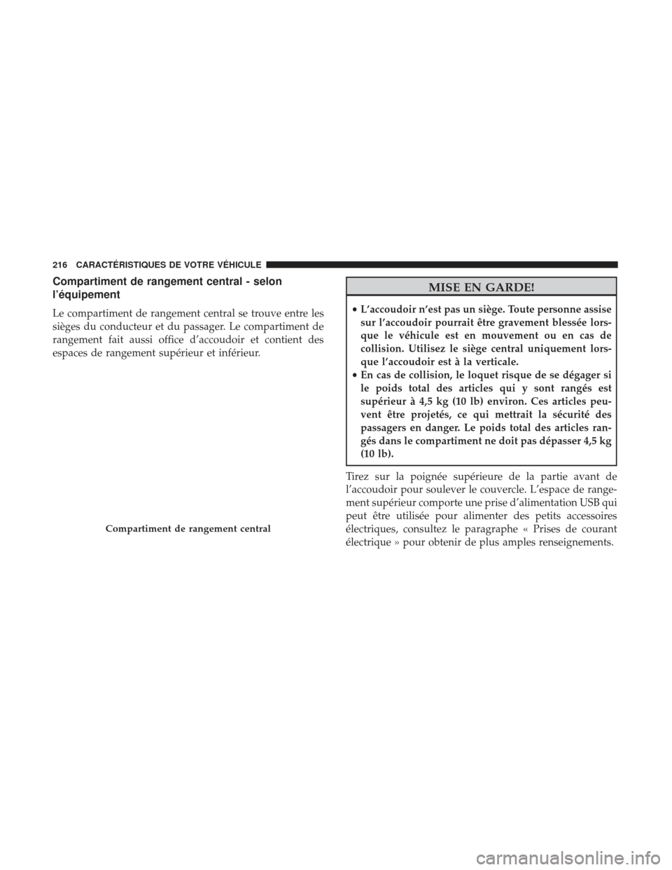 Ram 1500 2017  Manuel du propriétaire (in French)  Compartiment de rangement central - selon
l’équipement
Le compartiment de rangement central se trouve entre les
sièges du conducteur et du passager. Le compartiment de
rangement fait aussi office 