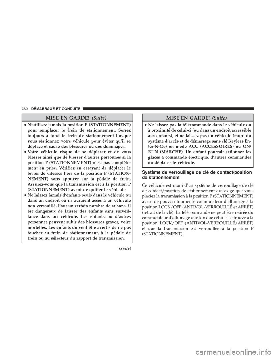 Ram 1500 2017  Manuel du propriétaire (in French)  MISE EN GARDE!(Suite)
•N’utilisez jamais la position P (STATIONNEMENT)
pour remplacer le frein de stationnement. Serrez
toujours à fond le frein de stationnement lorsque
vous stationnez votre vé