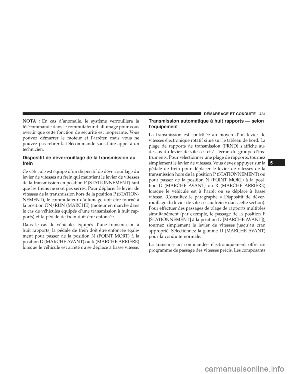 Ram 1500 2017  Manuel du propriétaire (in French)  NOTA :En cas d’anomalie, le système verrouillera la
télécommande dans le commutateur d’allumage pour vous
avertir que cette fonction de sécurité est inopérante. Vous
pouvez démarrer le mote