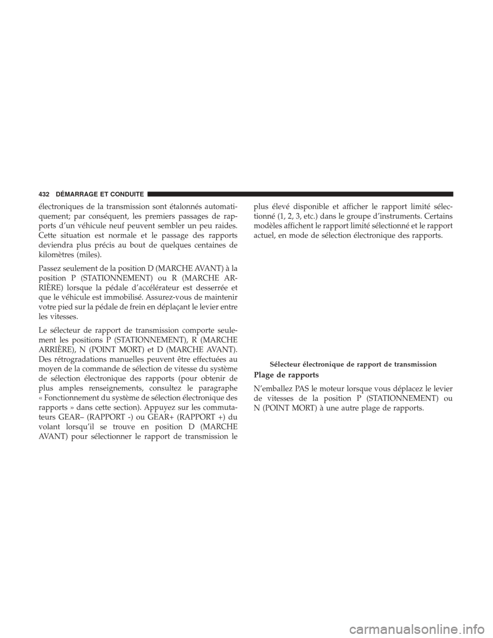 Ram 1500 2017  Manuel du propriétaire (in French)  électroniques de la transmission sont étalonnés automati-
quement; par conséquent, les premiers passages de rap-
ports d’un véhicule neuf peuvent sembler un peu raides.
Cette situation est norm