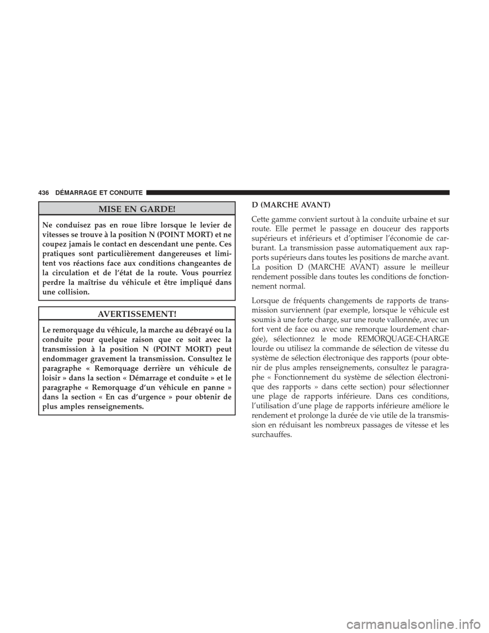 Ram 1500 2017  Manuel du propriétaire (in French)  MISE EN GARDE!
Ne conduisez pas en roue libre lorsque le levier de
vitesses se trouve à la position N (POINT MORT) et ne
coupez jamais le contact en descendant une pente. Ces
pratiques sont particuli