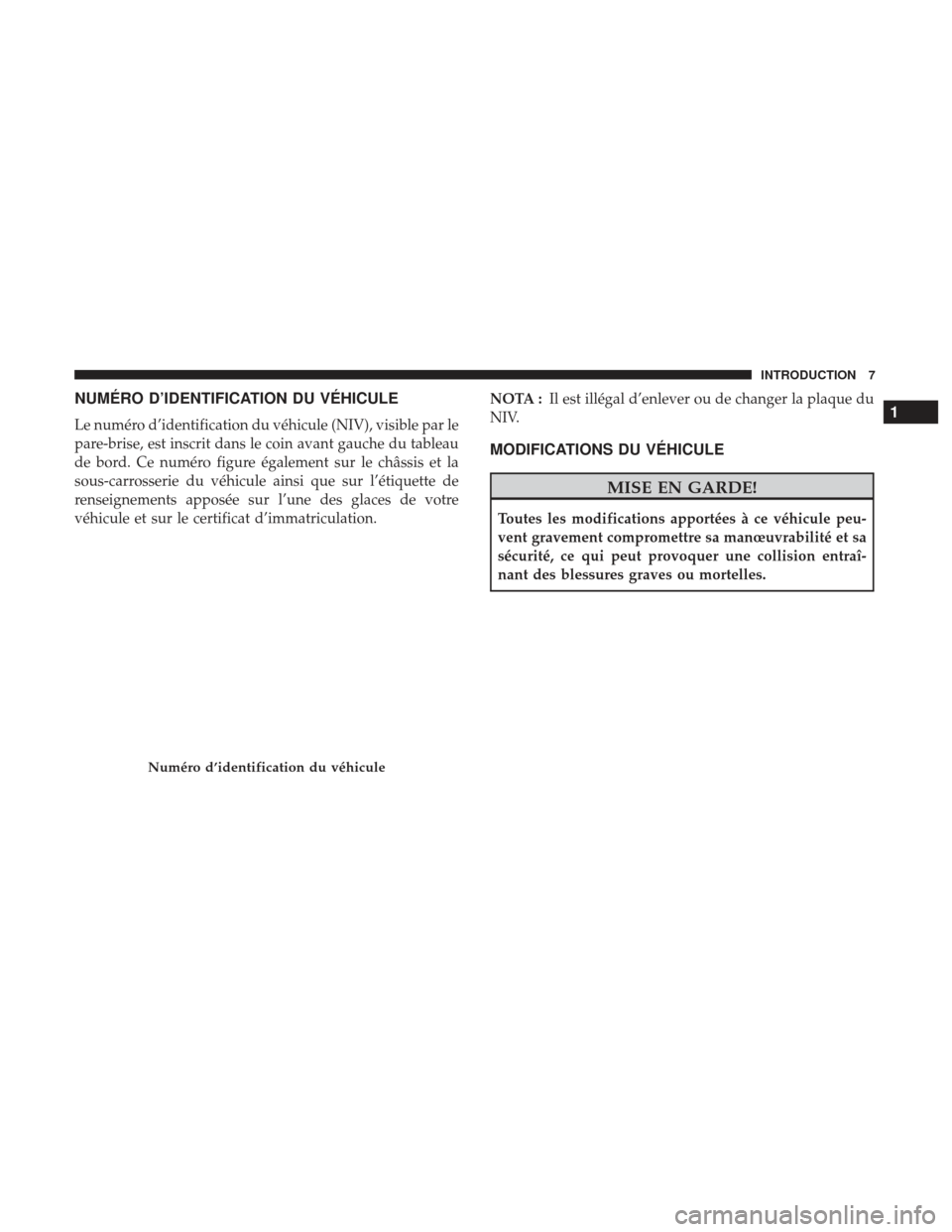 Ram 1500 2017  Manuel du propriétaire (in French)  NUMÉRO D’IDENTIFICATION DU VÉHICULE
Le numéro d’identification du véhicule (NIV), visible par le
pare-brise, est inscrit dans le coin avant gauche du tableau
de bord. Ce numéro figure égalem