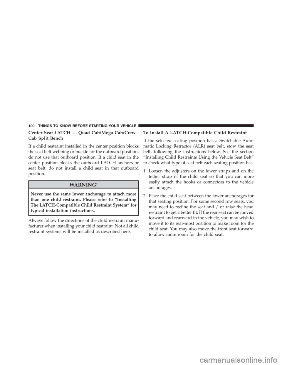 Ram 1500 2016 Owners Manual Center Seat LATCH — Quad Cab/Mega Cab/Crew
Cab Split Bench
If a child restraint installed in the center position blocks
the seat belt webbing or buckle for the outboard position,
do not use that out Ram 1500 2016 Owners Manual Center Seat LATCH — Quad Cab/Mega Cab/Crew
Cab Split Bench
If a child restraint installed in the center position blocks
the seat belt webbing or buckle for the outboard position,
do not use that out