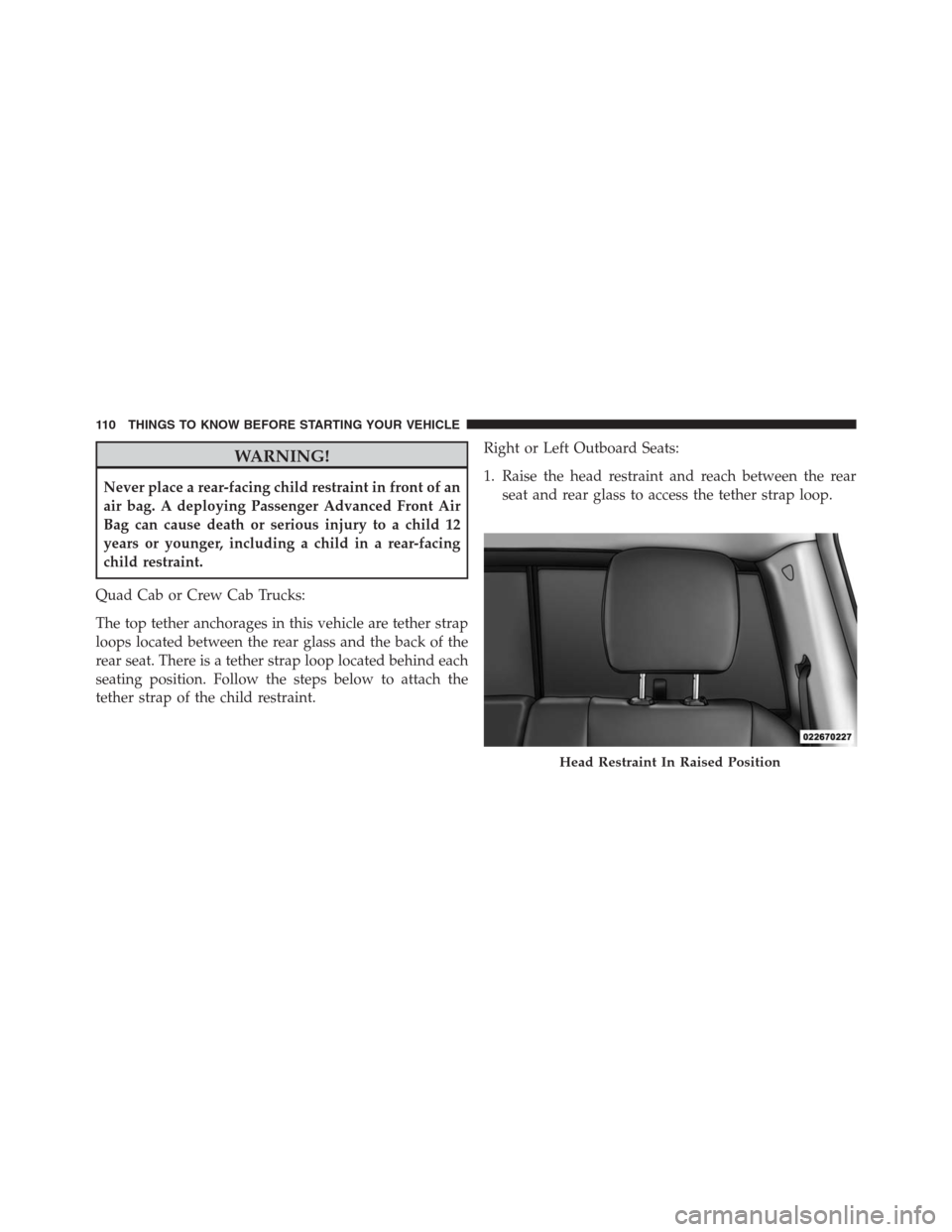Ram 1500 2016 Owners Manual WARNING!
Never place a rear-facing child restraint in front of an
air bag. A deploying Passenger Advanced Front Air
Bag can cause death or serious injury to a child 12
years or younger, including a ch Ram 1500 2016 Owners Manual WARNING!
Never place a rear-facing child restraint in front of an
air bag. A deploying Passenger Advanced Front Air
Bag can cause death or serious injury to a child 12
years or younger, including a ch
