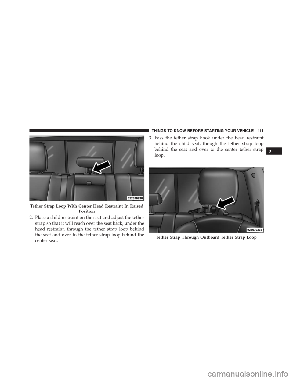 Ram 1500 2016 Owners Manual 2. Place a child restraint on the seat and adjust the tether
strap so that it will reach over the seat back, under the
head restraint, through the tether strap loop behind
the seat and over to the tet Ram 1500 2016 Owners Manual 2. Place a child restraint on the seat and adjust the tether
strap so that it will reach over the seat back, under the
head restraint, through the tether strap loop behind
the seat and over to the tet