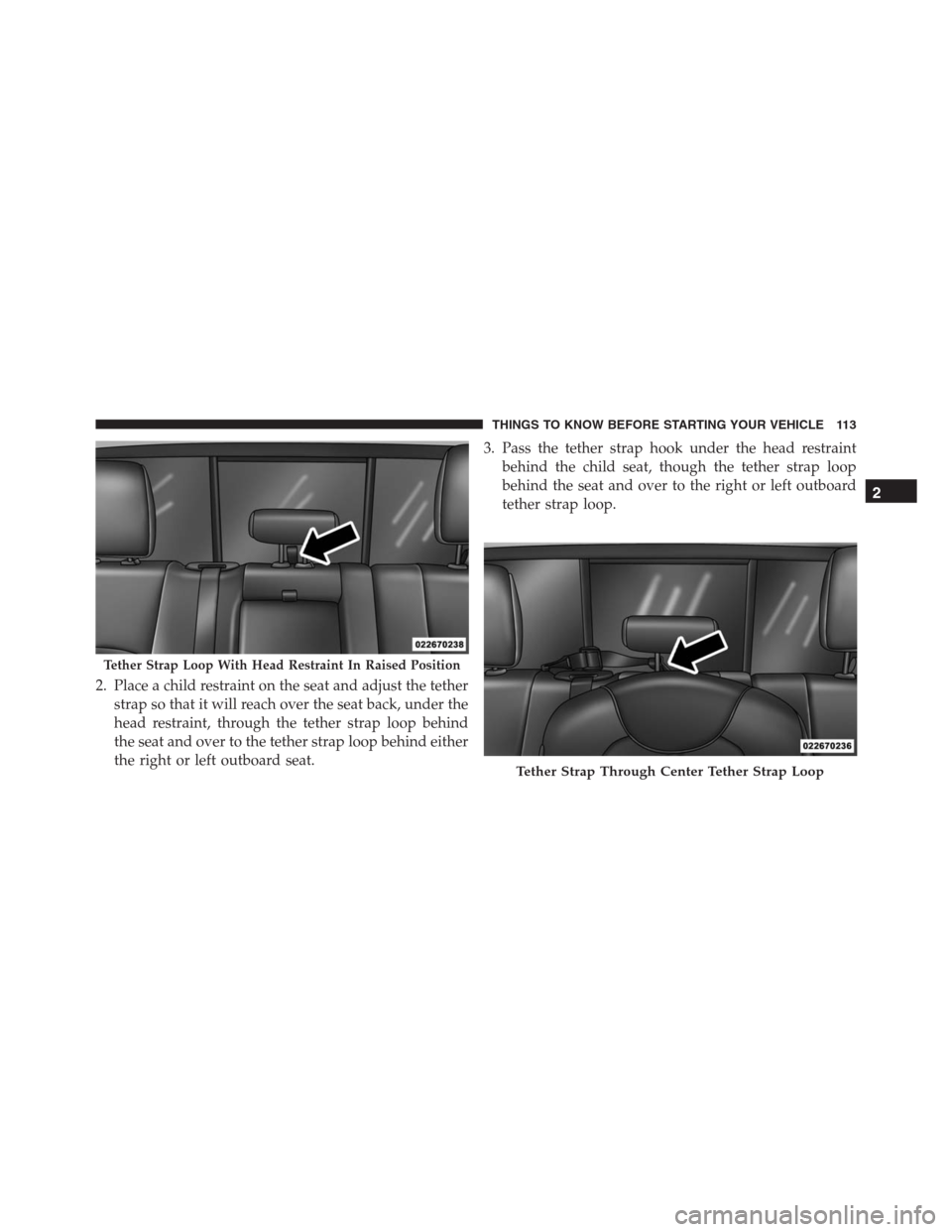 Ram 1500 2016 Owners Manual 2. Place a child restraint on the seat and adjust the tether
strap so that it will reach over the seat back, under the
head restraint, through the tether strap loop behind
the seat and over to the tet Ram 1500 2016 Owners Manual 2. Place a child restraint on the seat and adjust the tether
strap so that it will reach over the seat back, under the
head restraint, through the tether strap loop behind
the seat and over to the tet