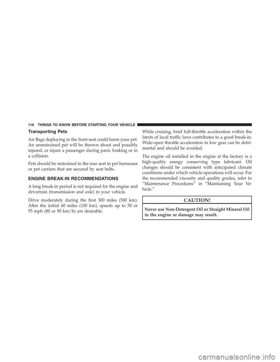 Ram 1500 2016  Owners Manual Transporting Pets
Air Bags deploying in the front seat could harm your pet.
An unrestrained pet will be thrown about and possibly
injured, or injure a passenger during panic braking or in
a collision.