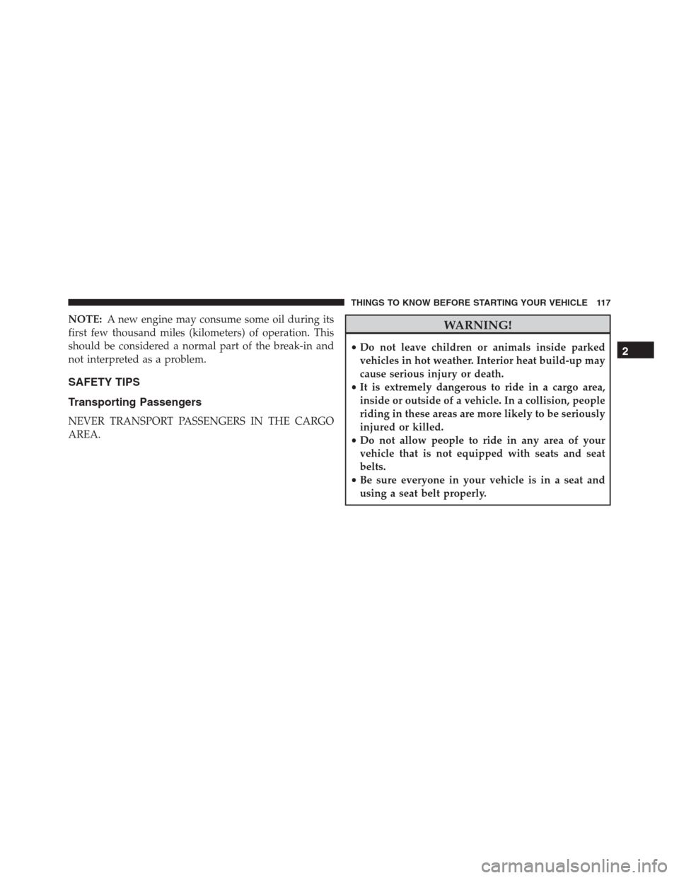 Ram 1500 2016 Owners Manual NOTE:A new engine may consume some oil during its
first few thousand miles (kilometers) of operation. This
should be considered a normal part of the break-in and
not interpreted as a problem.
SAFETY T Ram 1500 2016 Owners Manual NOTE:A new engine may consume some oil during its
first few thousand miles (kilometers) of operation. This
should be considered a normal part of the break-in and
not interpreted as a problem.
SAFETY T