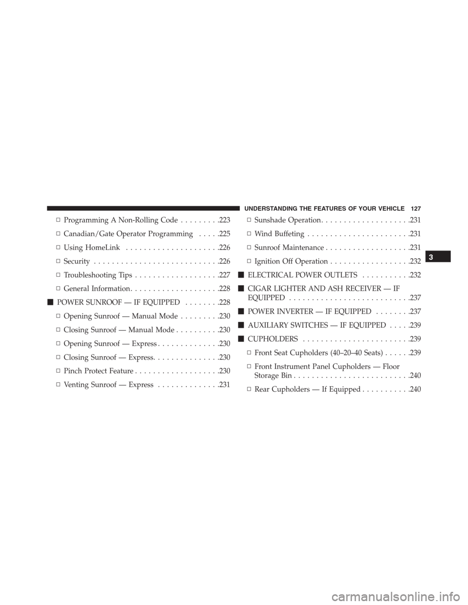 Ram 1500 2016 User Guide ▫Programming A Non-Rolling Code.........223
▫Canadian/Gate Operator Programming.....225
▫Using HomeLink.....................226
▫Security............................226
▫Troubleshooting Tips