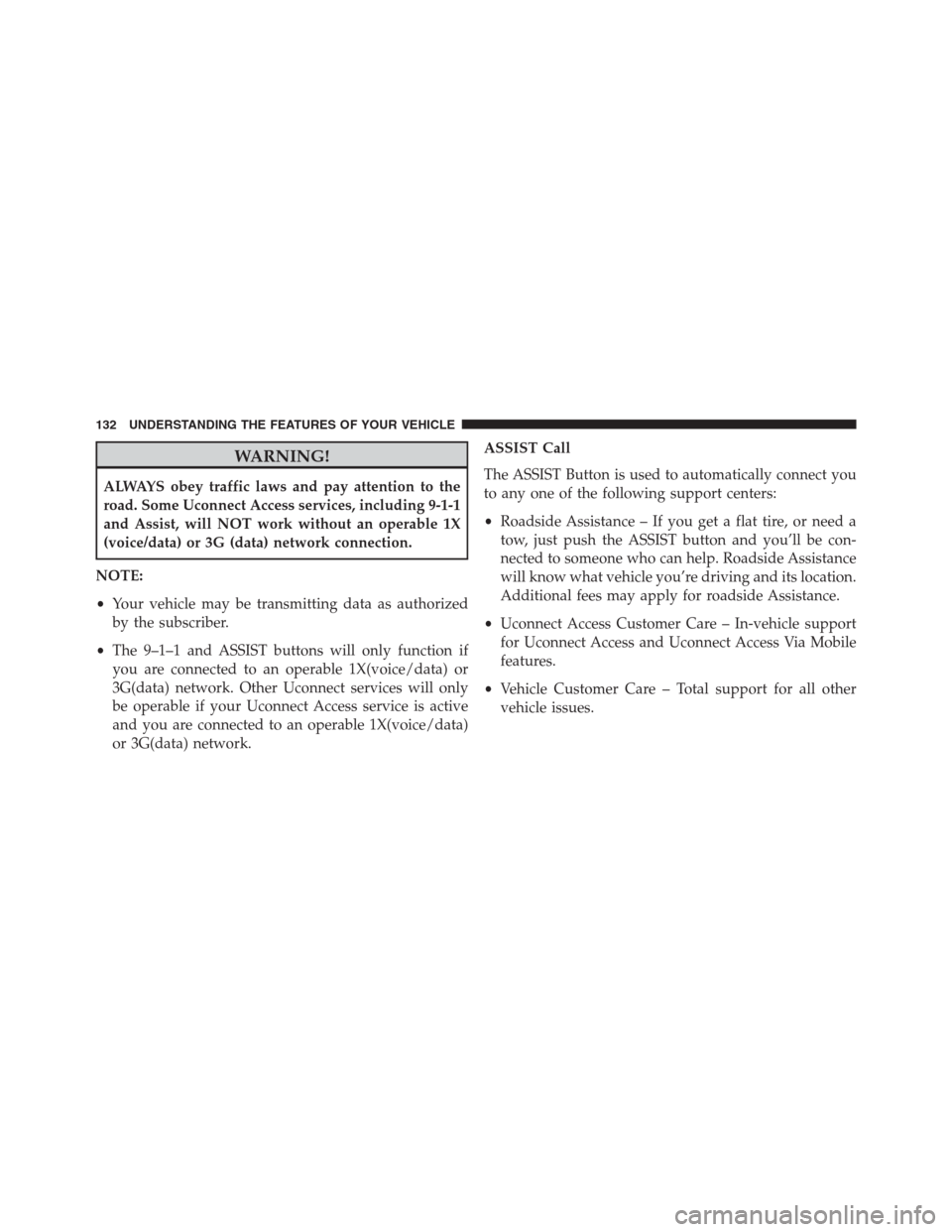 Ram 1500 2016  Owners Manual WARNING!
ALWAYS obey traffic laws and pay attention to the
road. Some Uconnect Access services, including 9-1-1
and Assist, will NOT work without an operable 1X
(voice/data) or 3G (data) network conne