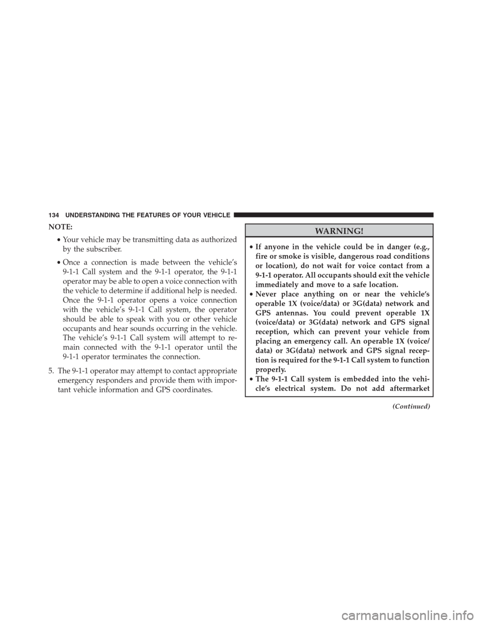 Ram 1500 2016  Owners Manual NOTE:
•Your vehicle may be transmitting data as authorized
by the subscriber.
•Once a connection is made between the vehicle’s
9-1-1 Call system and the 9-1-1 operator, the 9-1-1
operator may be
