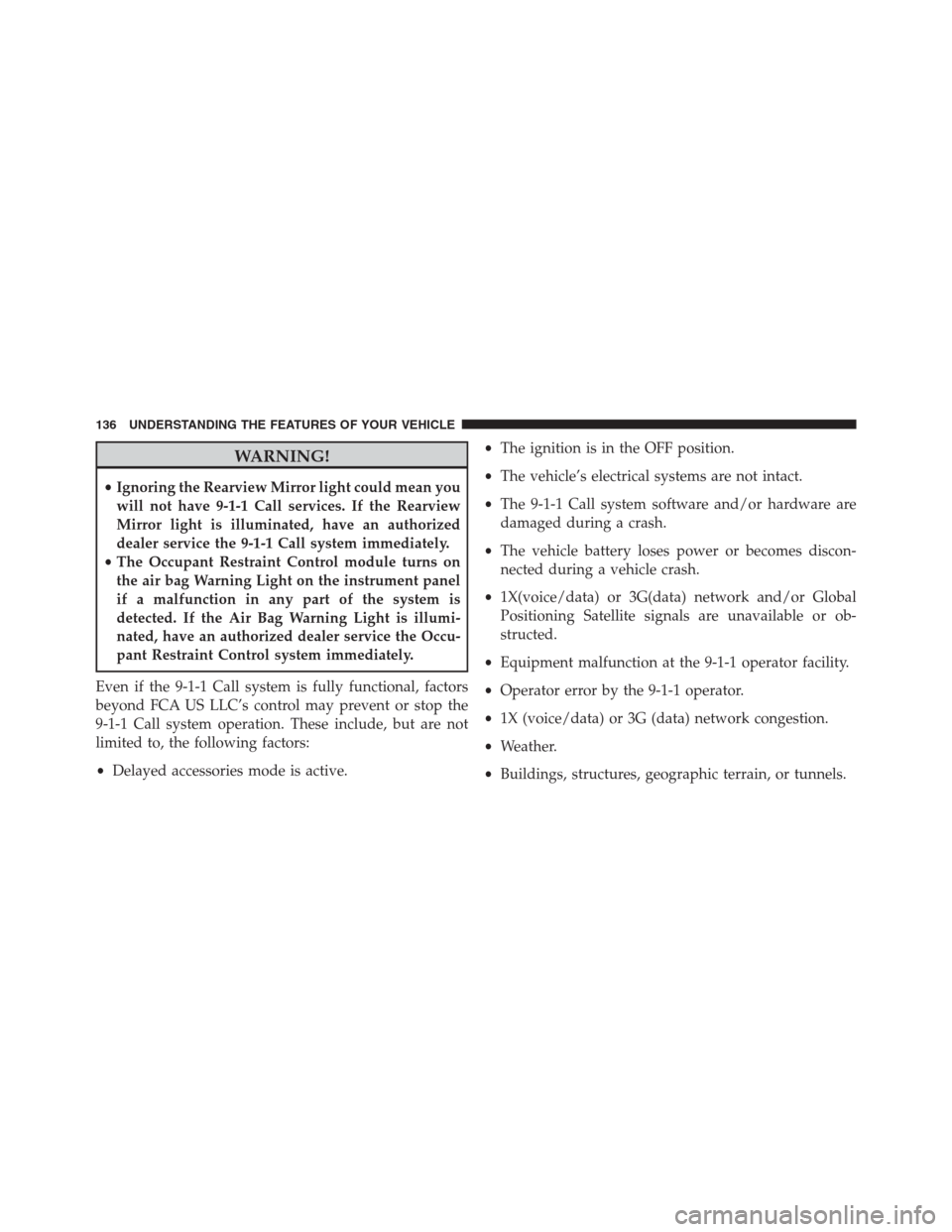 Ram 1500 2016  Owners Manual WARNING!
•Ignoring the Rearview Mirror light could mean you
will not have 9-1-1 Call services. If the Rearview
Mirror light is illuminated, have an authorized
dealer service the 9-1-1 Call system im