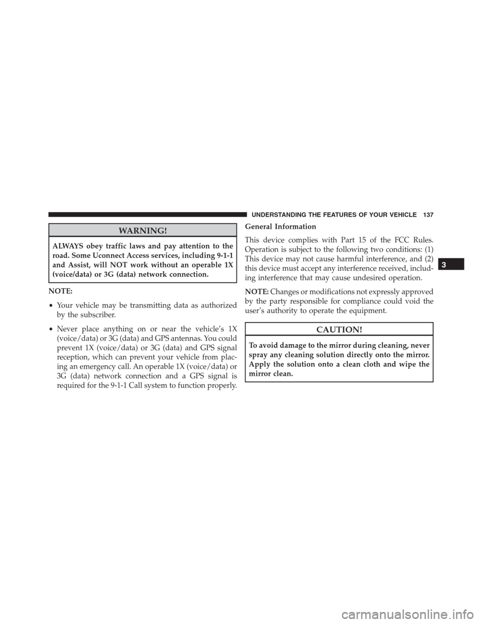 Ram 1500 2016  Owners Manual WARNING!
ALWAYS obey traffic laws and pay attention to the
road. Some Uconnect Access services, including 9-1-1
and Assist, will NOT work without an operable 1X
(voice/data) or 3G (data) network conne