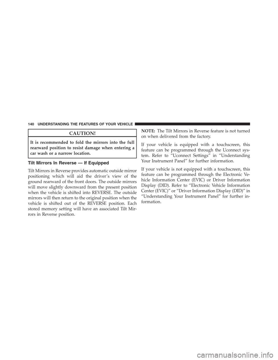 Ram 1500 2016  Owners Manual CAUTION!
It is recommended to fold the mirrors into the full
rearward position to resist damage when entering a
car wash or a narrow location.
Tilt Mirrors In Reverse — If Equipped
Tilt Mirrors in R