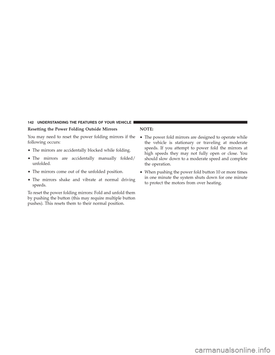 Ram 1500 2016  Owners Manual Resetting the Power Folding Outside Mirrors
You may need to reset the power folding mirrors if the
following occurs:
•The mirrors are accidentally blocked while folding.
•The mirrors are accidenta