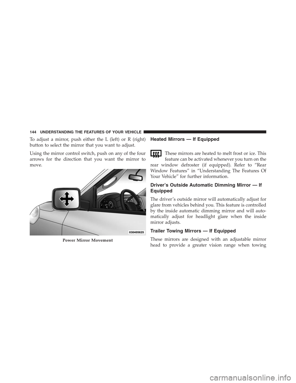 Ram 1500 2016  Owners Manual To adjust a mirror, push either the L (left) or R (right)
button to select the mirror that you want to adjust.
Using the mirror control switch, push on any of the four
arrows for the direction that yo