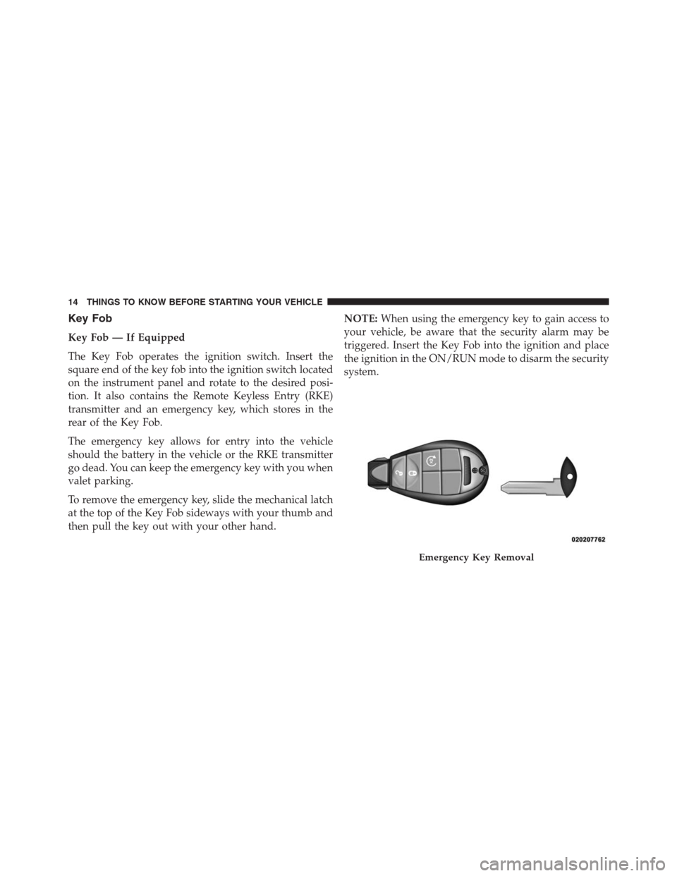 Ram 1500 2016  Owners Manual Key Fob
Key Fob — If Equipped
The Key Fob operates the ignition switch. Insert the
square end of the key fob into the ignition switch located
on the instrument panel and rotate to the desired posi-
