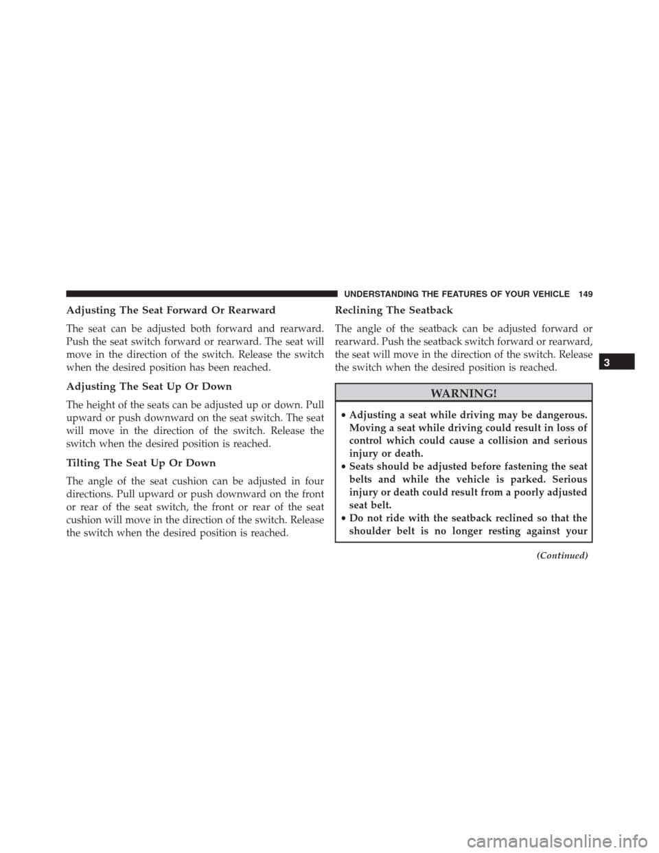 Ram 1500 2016 Owners Manual Adjusting The Seat Forward Or Rearward
The seat can be adjusted both forward and rearward.
Push the seat switch forward or rearward. The seat will
move in the direction of the switch. Release the swit Ram 1500 2016 Owners Manual Adjusting The Seat Forward Or Rearward
The seat can be adjusted both forward and rearward.
Push the seat switch forward or rearward. The seat will
move in the direction of the switch. Release the swit