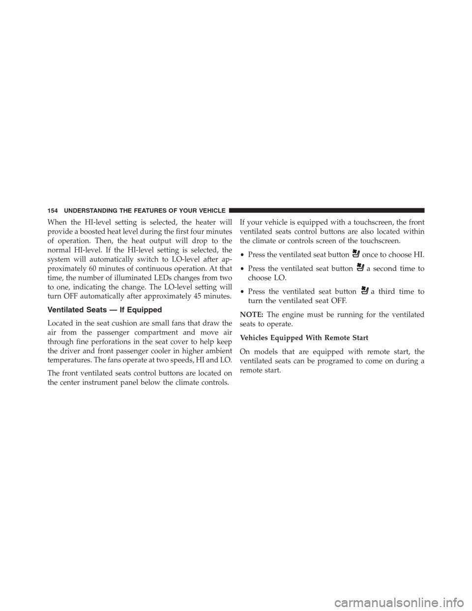 Ram 1500 2016  Owners Manual When the HI-level setting is selected, the heater will
provide a boosted heat level during the first four minutes
of operation. Then, the heat output will drop to the
normal HI-level. If the HI-level 