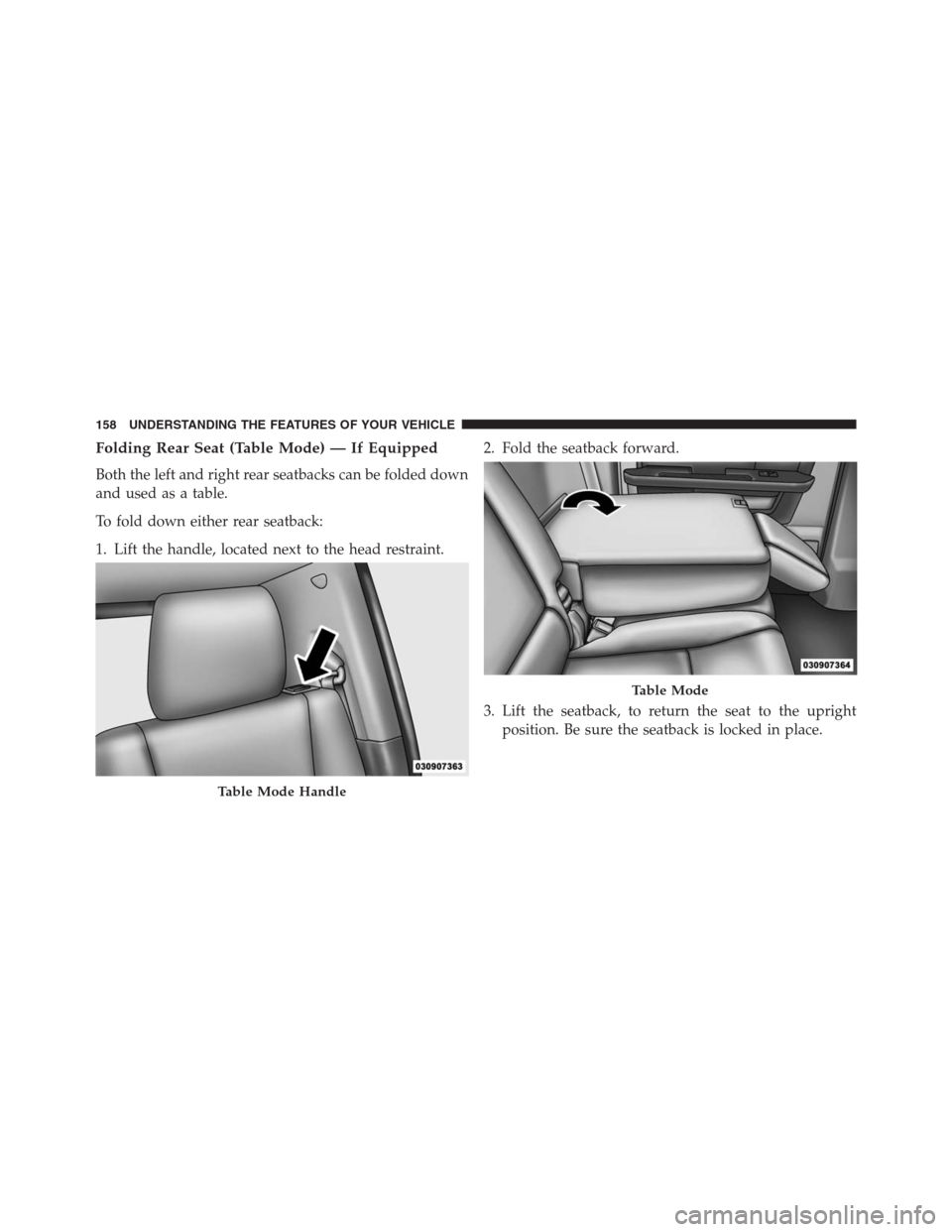 Ram 1500 2016 Owners Manual Folding Rear Seat (Table Mode) — If Equipped
Both the left and right rear seatbacks can be folded down
and used as a table.
To fold down either rear seatback:
1. Lift the handle, located next to the Ram 1500 2016 Owners Manual Folding Rear Seat (Table Mode) — If Equipped
Both the left and right rear seatbacks can be folded down
and used as a table.
To fold down either rear seatback:
1. Lift the handle, located next to the