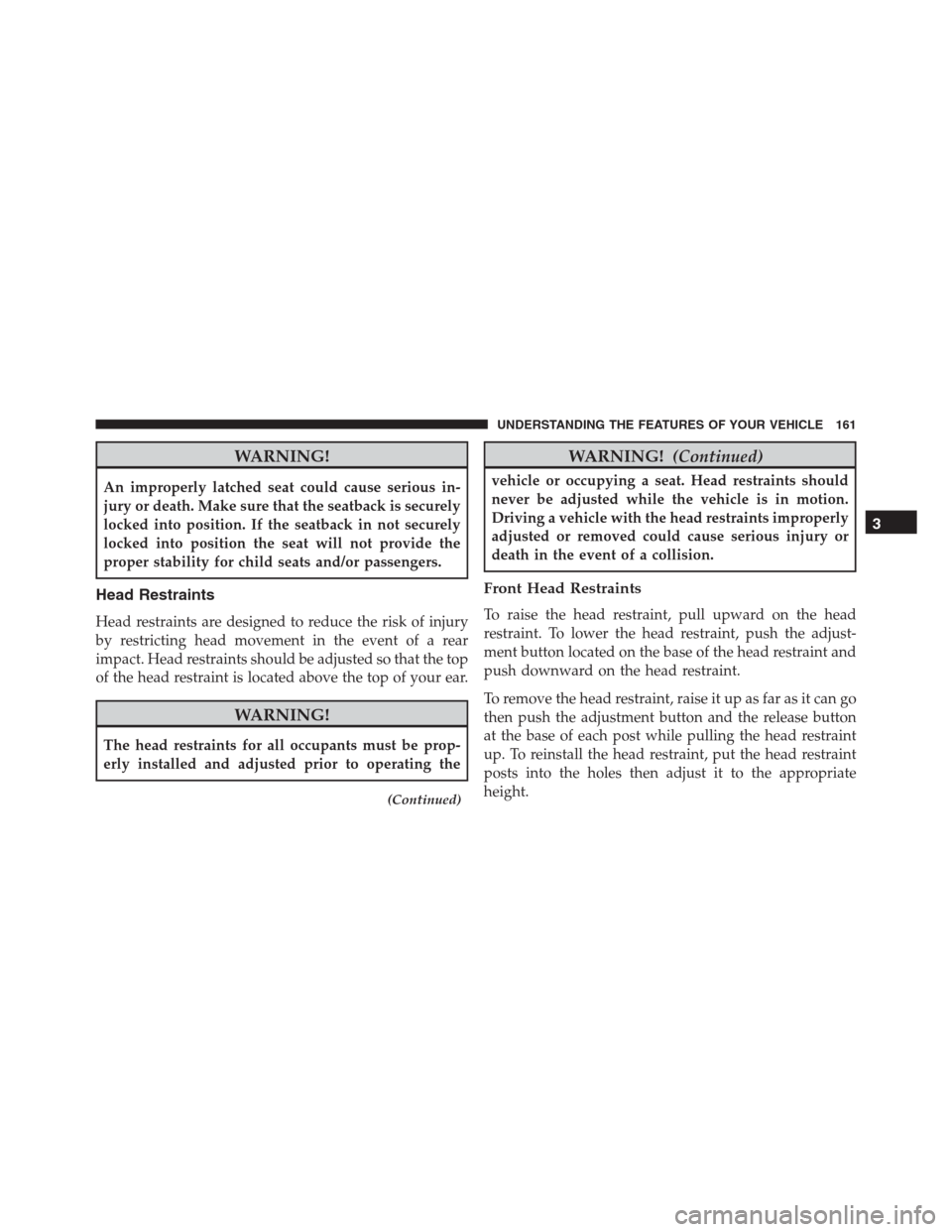 Ram 1500 2016  Owners Manual WARNING!
An improperly latched seat could cause serious in-
jury or death. Make sure that the seatback is securely
locked into position. If the seatback in not securely
locked into position the seat w