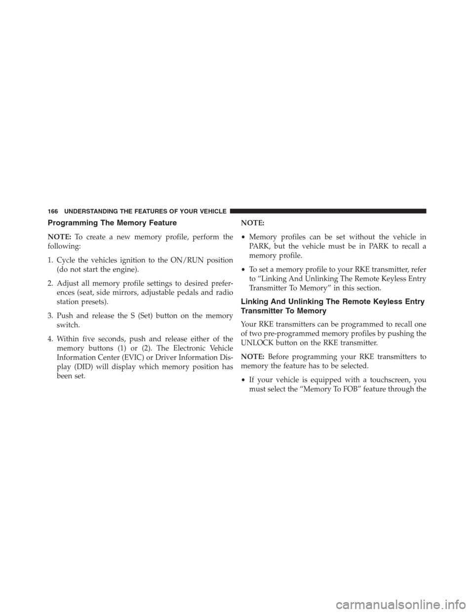 Ram 1500 2016 Owners Guide Programming The Memory Feature
NOTE:To create a new memory profile, perform the
following:
1. Cycle the vehicles ignition to the ON/RUN position
(do not start the engine).
2. Adjust all memory profile Ram 1500 2016 Owners Guide Programming The Memory Feature
NOTE:To create a new memory profile, perform the
following:
1. Cycle the vehicles ignition to the ON/RUN position
(do not start the engine).
2. Adjust all memory profile