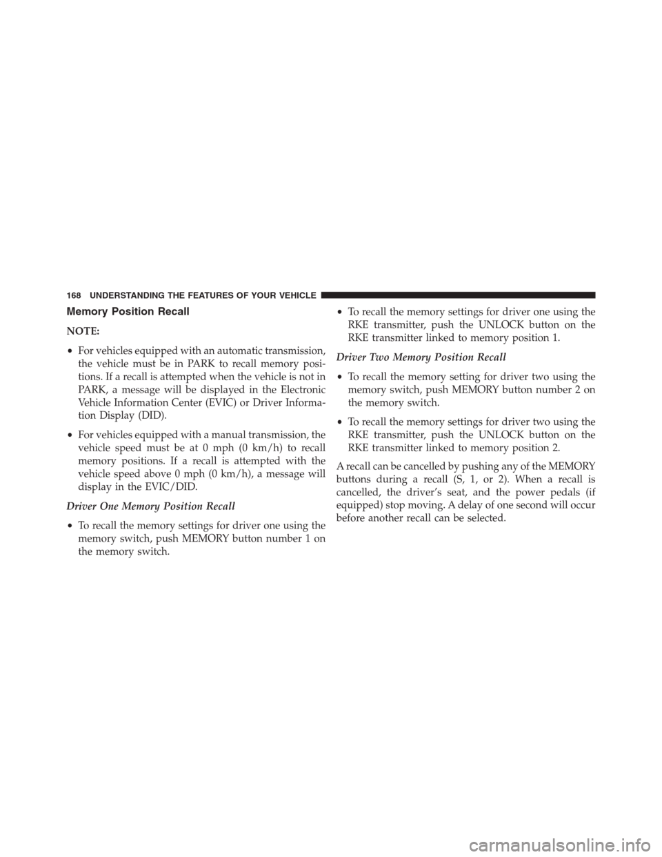 Ram 1500 2016  Owners Manual Memory Position Recall
NOTE:
•For vehicles equipped with an automatic transmission,
the vehicle must be in PARK to recall memory posi-
tions. If a recall is attempted when the vehicle is not in
PARK