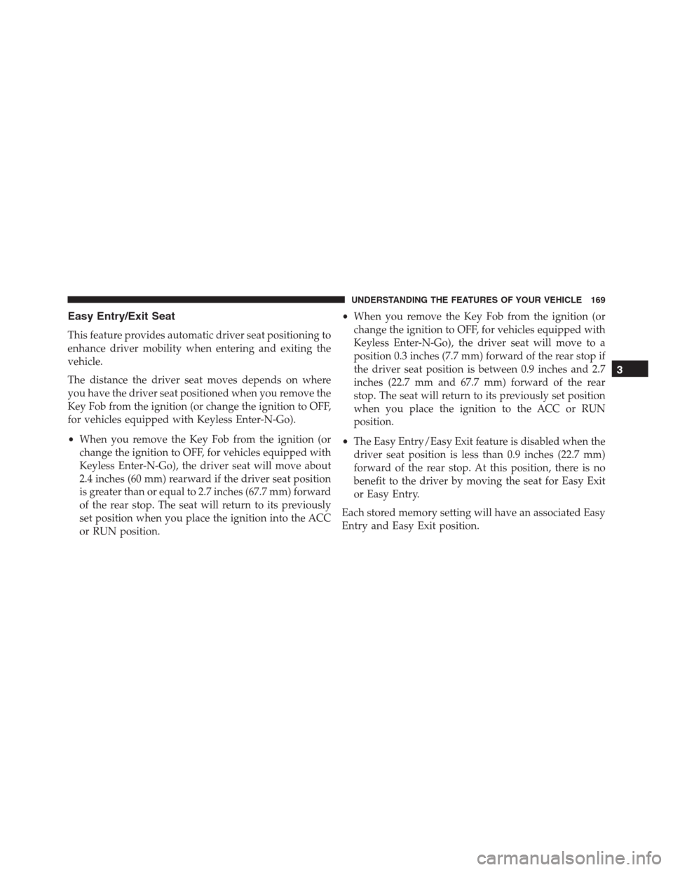 Ram 1500 2016  Owners Manual Easy Entry/Exit Seat
This feature provides automatic driver seat positioning to
enhance driver mobility when entering and exiting the
vehicle.
The distance the driver seat moves depends on where
you h