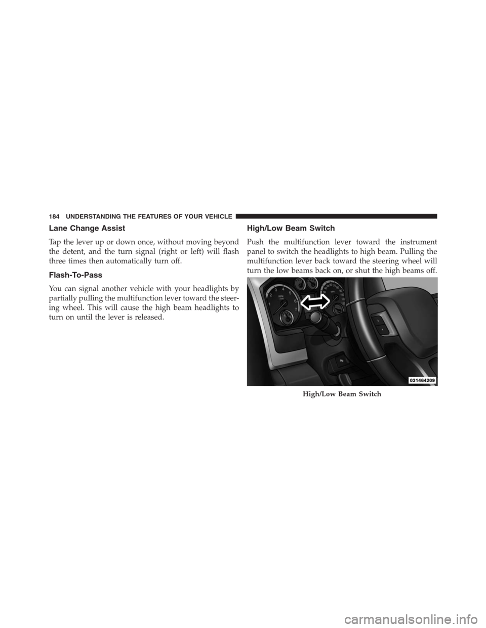 Ram 1500 2016  Owners Manual Lane Change Assist
Tap the lever up or down once, without moving beyond
the detent, and the turn signal (right or left) will flash
three times then automatically turn off.
Flash-To-Pass
You can signal