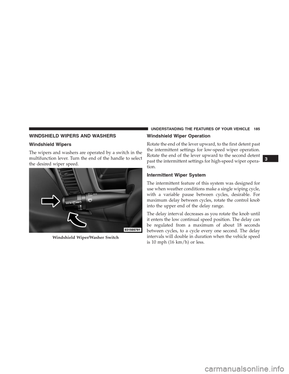 Ram 1500 2016  Owners Manual WINDSHIELD WIPERS AND WASHERS
Windshield Wipers
The wipers and washers are operated by a switch in the
multifunction lever. Turn the end of the handle to select
the desired wiper speed.
Windshield Wip