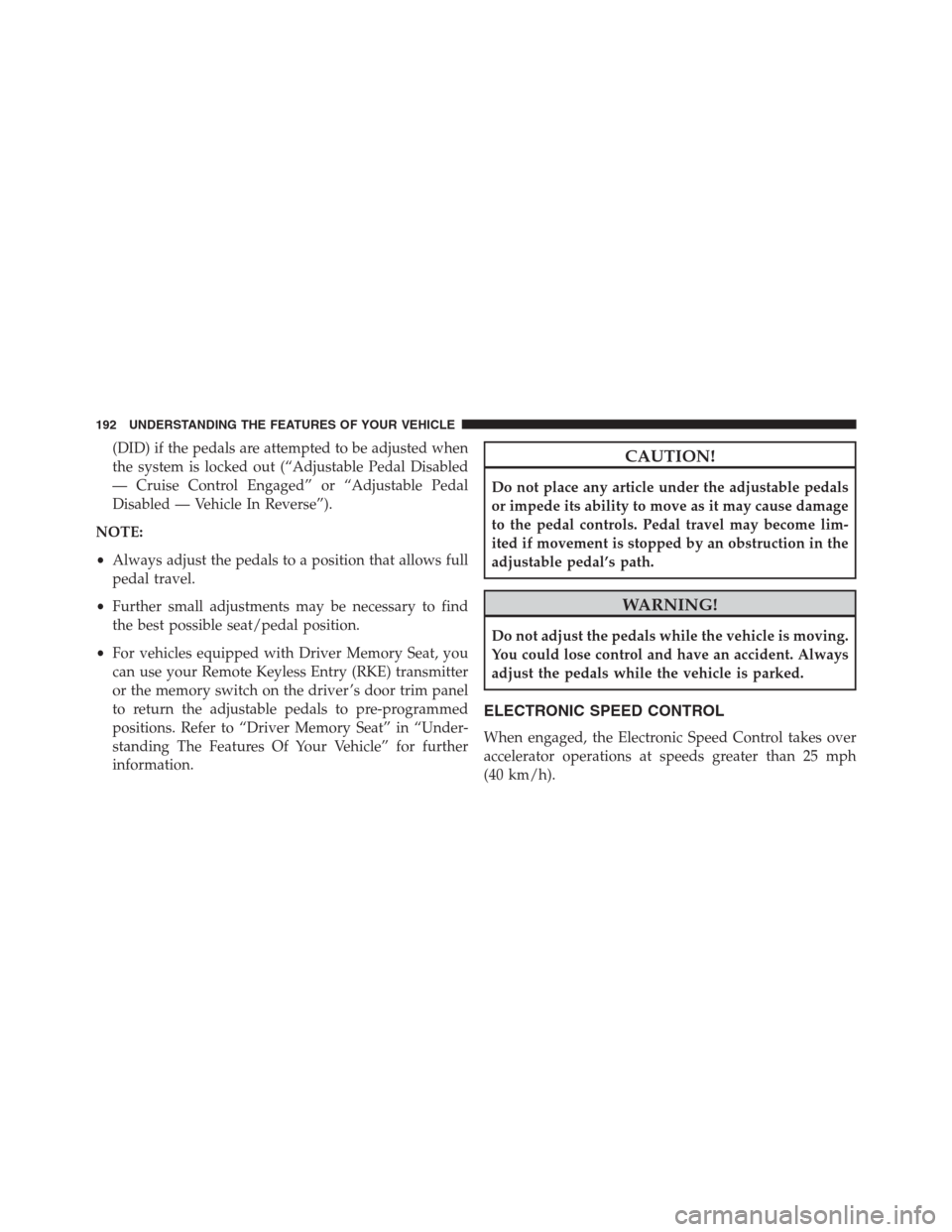 Ram 1500 2016  Owners Manual (DID) if the pedals are attempted to be adjusted when
the system is locked out (“Adjustable Pedal Disabled
— Cruise Control Engaged” or “Adjustable Pedal
Disabled — Vehicle In Reverse”).
N