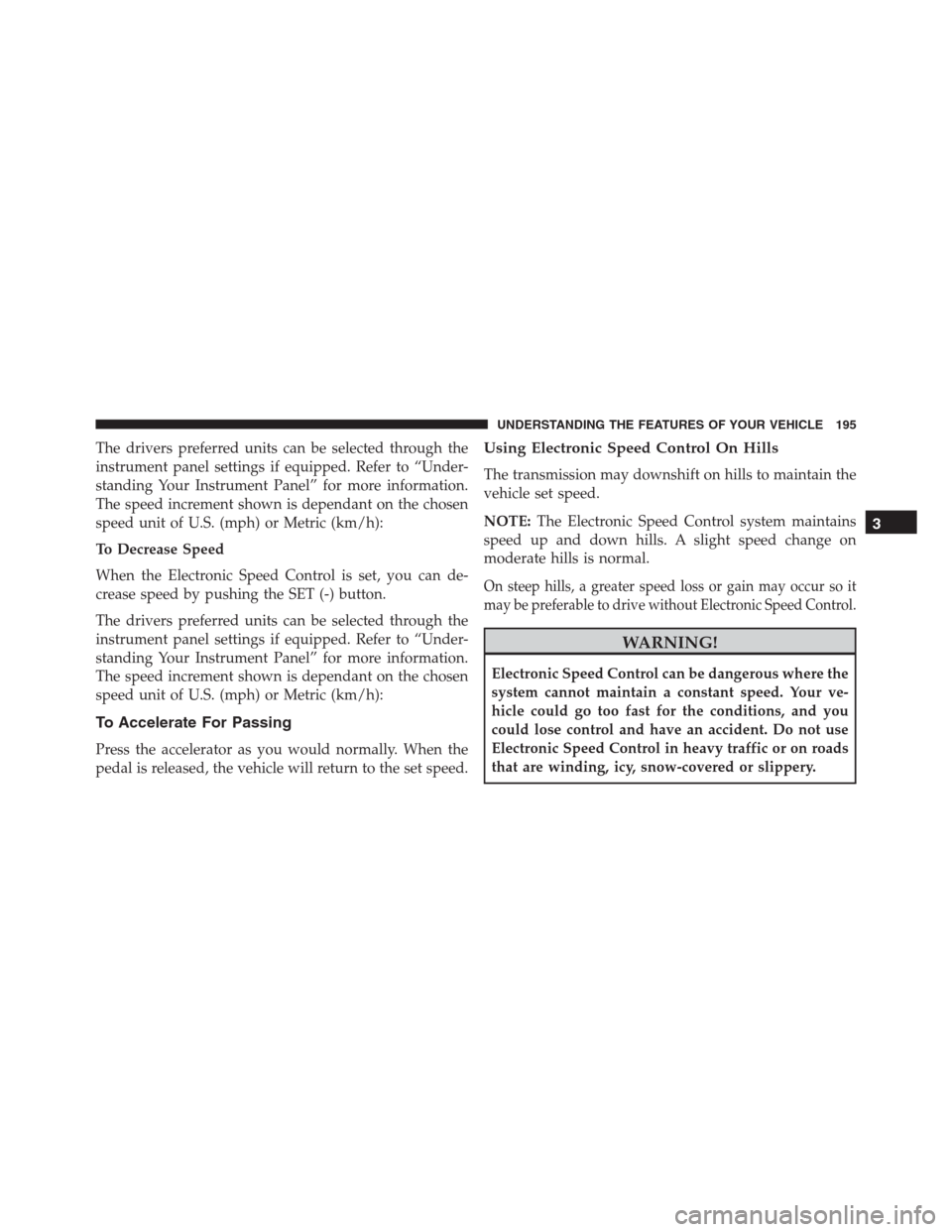 Ram 1500 2016 Owners Guide The drivers preferred units can be selected through the
instrument panel settings if equipped. Refer to “Under-
standing Your Instrument Panel” for more information.
The speed increment shown is d