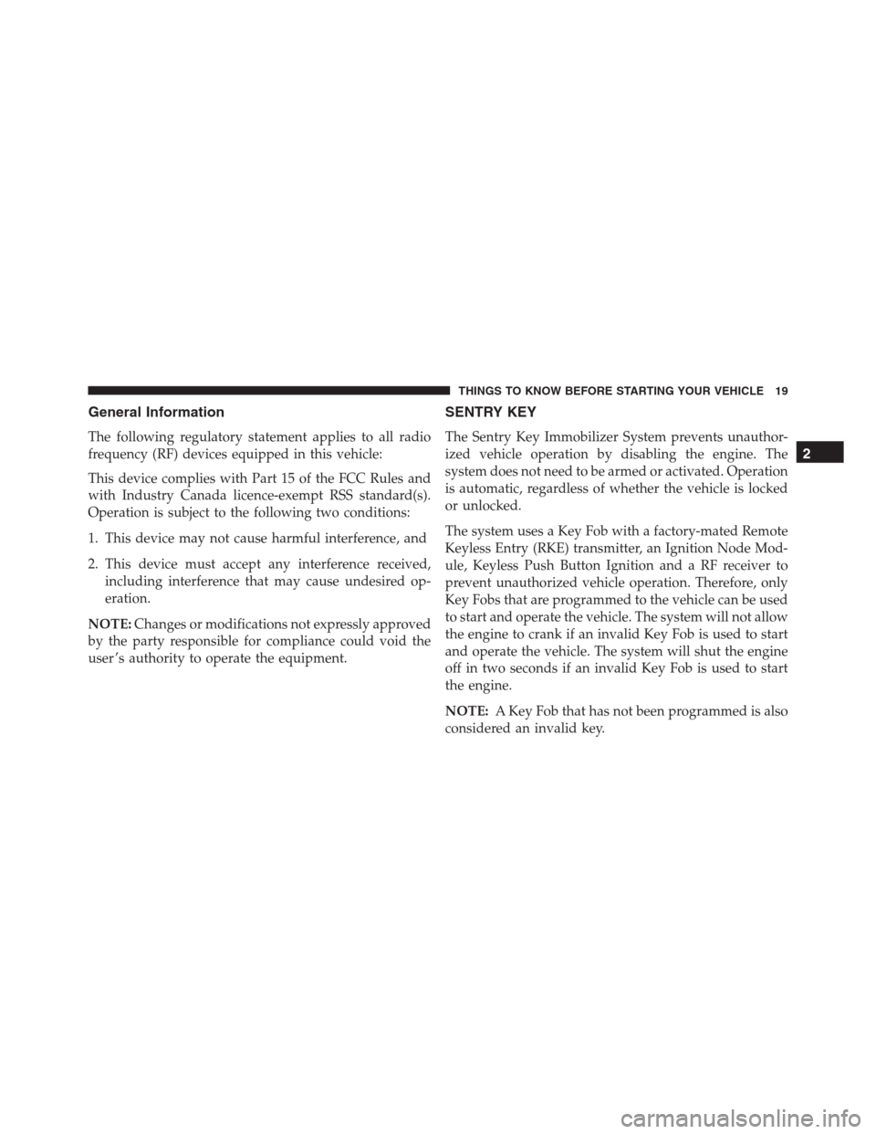 Ram 1500 2016  Owners Manual General Information
The following regulatory statement applies to all radio
frequency (RF) devices equipped in this vehicle:
This device complies with Part 15 of the FCC Rules and
with Industry Canada