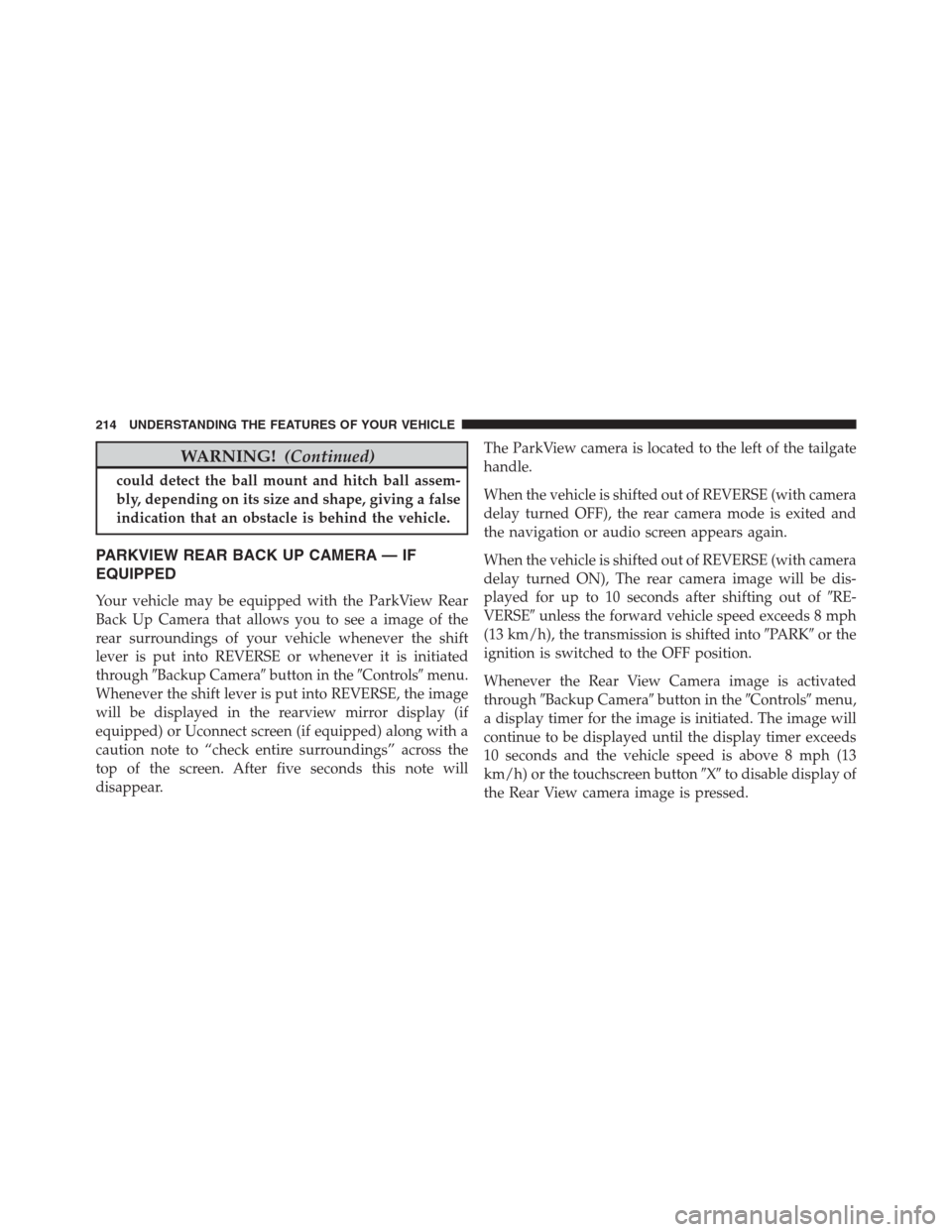 Ram 1500 2016  Owners Manual WARNING!(Continued)
could detect the ball mount and hitch ball assem-
bly, depending on its size and shape, giving a false
indication that an obstacle is behind the vehicle.
PARKVIEW REAR BACK UP CAME