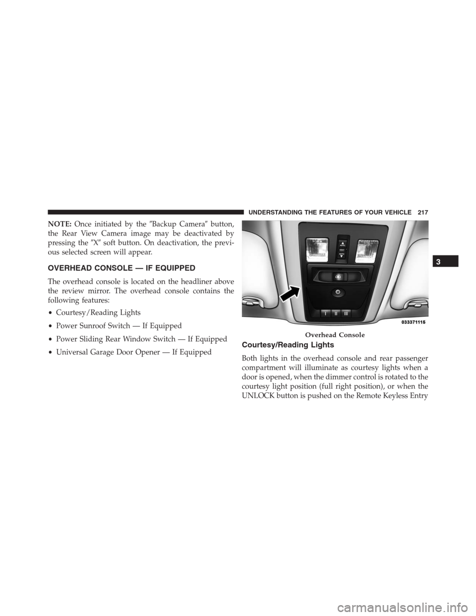 Ram 1500 2016 User Guide NOTE:Once initiated by theBackup Camerabutton,
the Rear View Camera image may be deactivated by
pressing theXsoft button. On deactivation, the previ-
ous selected screen will appear.
OVERHEAD CONS