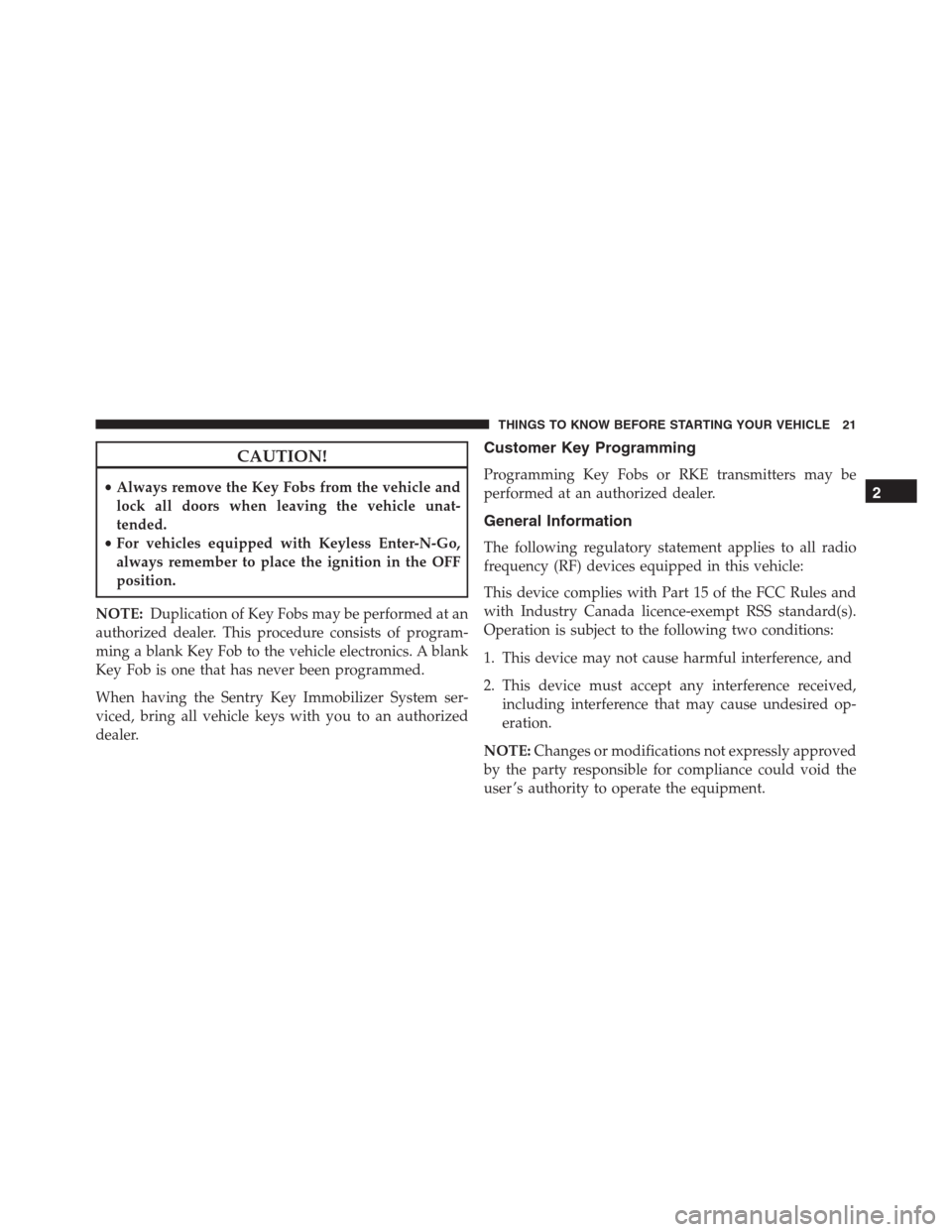 Ram 1500 2016  Owners Manual CAUTION!
•Always remove the Key Fobs from the vehicle and
lock all doors when leaving the vehicle unat-
tended.
•For vehicles equipped with Keyless Enter-N-Go,
always remember to place the ignitio