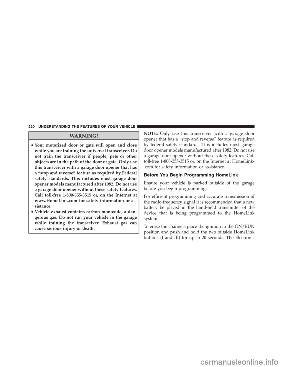 Ram 1500 2016 Owners Manual WARNING!
•Your motorized door or gate will open and close
while you are training the universal transceiver. Do
not train the transceiver if people, pets or other
objects are in the path of the door Ram 1500 2016 Owners Manual WARNING!
•Your motorized door or gate will open and close
while you are training the universal transceiver. Do
not train the transceiver if people, pets or other
objects are in the path of the door