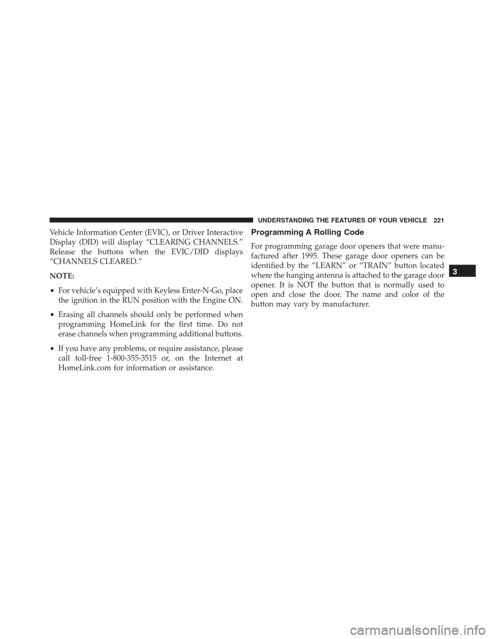 Ram 1500 2016 Owners Guide Vehicle Information Center (EVIC), or Driver Interactive
Display (DID) will display “CLEARING CHANNELS.”
Release the buttons when the EVIC/DID displays
“CHANNELS CLEARED.”
NOTE:
•For vehicle