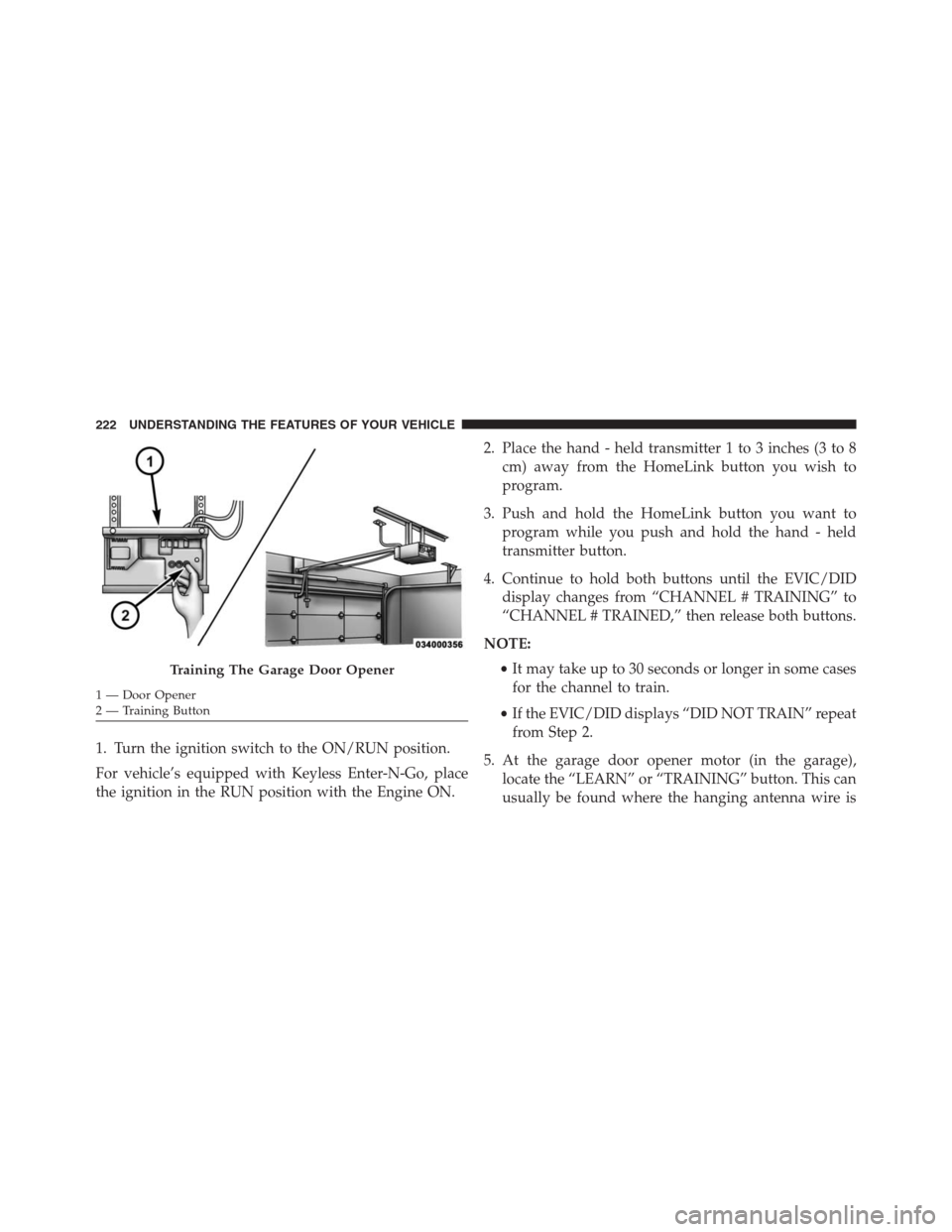 Ram 1500 2016 Owners Guide 1. Turn the ignition switch to the ON/RUN position.
For vehicle’s equipped with Keyless Enter-N-Go, place
the ignition in the RUN position with the Engine ON.2. Place the hand - held transmitter 1 t