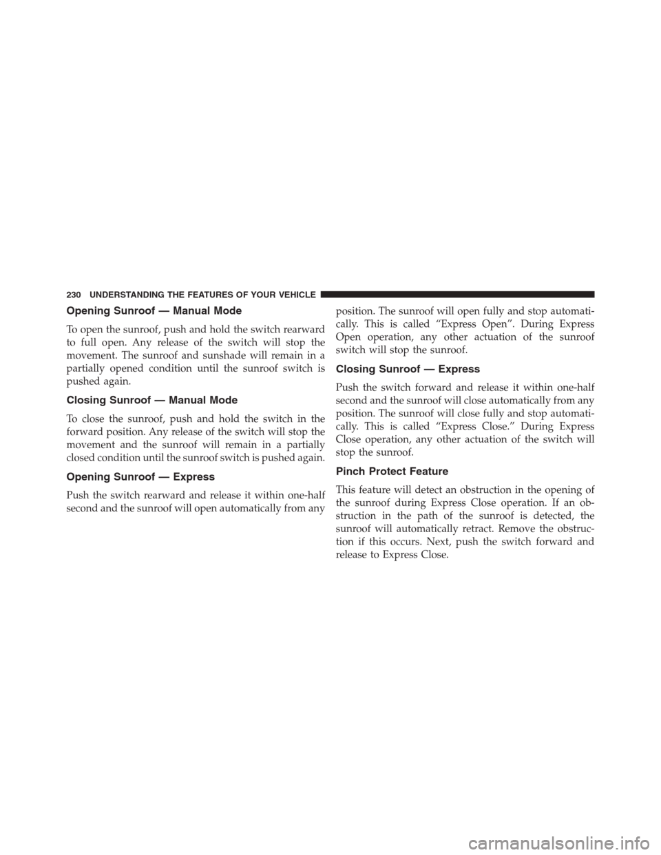Ram 1500 2016 Owners Manual Opening Sunroof — Manual Mode
To open the sunroof, push and hold the switch rearward
to full open. Any release of the switch will stop the
movement. The sunroof and sunshade will remain in a
partial Ram 1500 2016 Owners Manual Opening Sunroof — Manual Mode
To open the sunroof, push and hold the switch rearward
to full open. Any release of the switch will stop the
movement. The sunroof and sunshade will remain in a
partial