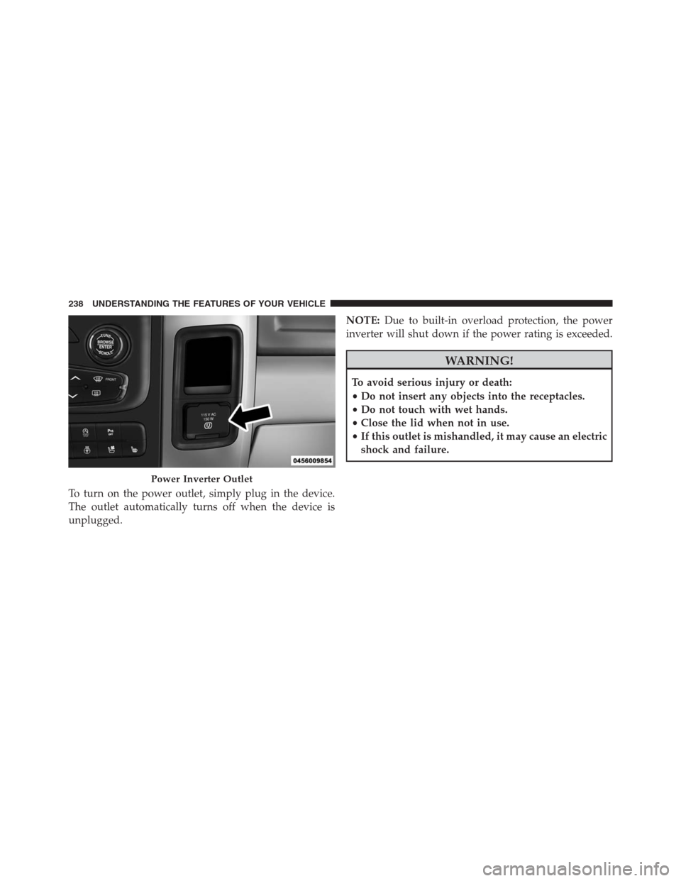 Ram 1500 2016 Owners Manual To turn on the power outlet, simply plug in the device.
The outlet automatically turns off when the device is
unplugged.NOTE:Due to built-in overload protection, the power
inverter will shut down if t Ram 1500 2016 Owners Manual To turn on the power outlet, simply plug in the device.
The outlet automatically turns off when the device is
unplugged.NOTE:Due to built-in overload protection, the power
inverter will shut down if t