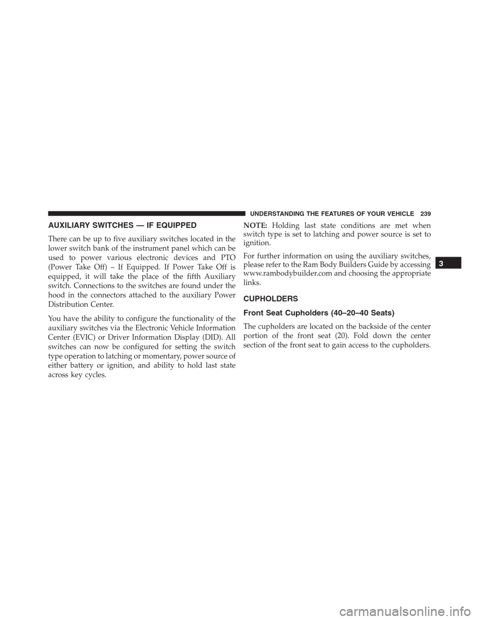 Ram 1500 2016  Owners Manual AUXILIARY SWITCHES — IF EQUIPPED
There can be up to five auxiliary switches located in the
lower switch bank of the instrument panel which can be
used to power various electronic devices and PTO
(Po