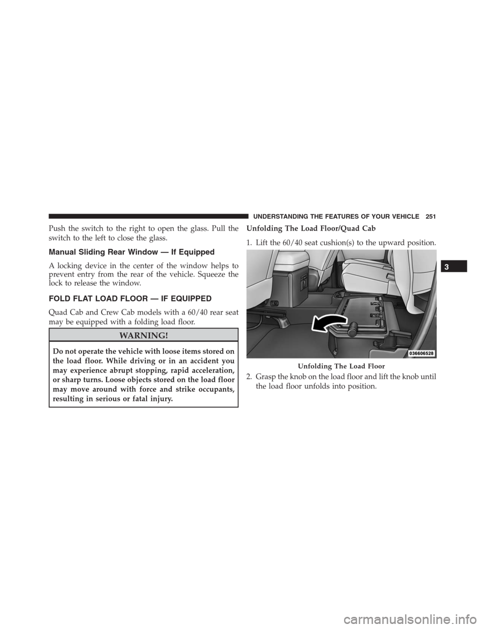 Ram 1500 2016 Owners Manual Push the switch to the right to open the glass. Pull the
switch to the left to close the glass.
Manual Sliding Rear Window — If Equipped
A locking device in the center of the window helps to
prevent Ram 1500 2016 Owners Manual Push the switch to the right to open the glass. Pull the
switch to the left to close the glass.
Manual Sliding Rear Window — If Equipped
A locking device in the center of the window helps to
prevent