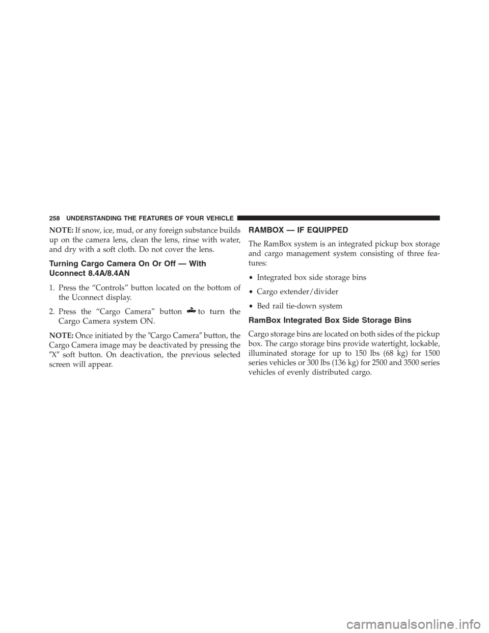 Ram 1500 2016 User Guide NOTE:If snow, ice, mud, or any foreign substance builds
up on the camera lens, clean the lens, rinse with water,
and dry with a soft cloth. Do not cover the lens.
Turning Cargo Camera On Or Off — Wi